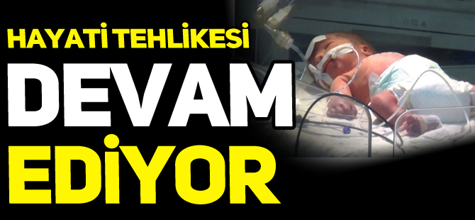 HAYATİ TEHLİKESİ DEVAM EDİYOR