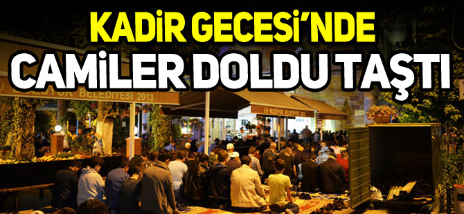 KADİR GECESİ’NDE CAMİLER DOLDU TAŞTI