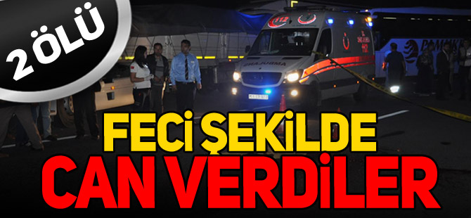 FECİ ŞEKİLDE CAN VERDİLER 2 ÖLÜ