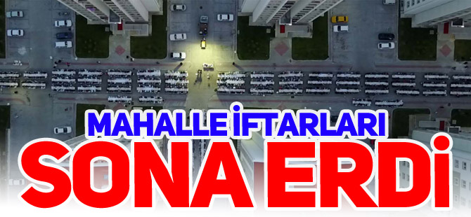 MAHALLE İFTARLARI SONA ERDİ