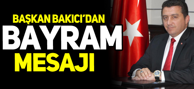 BAŞKAN BAKICI'DAN BAYRAM MESAJI