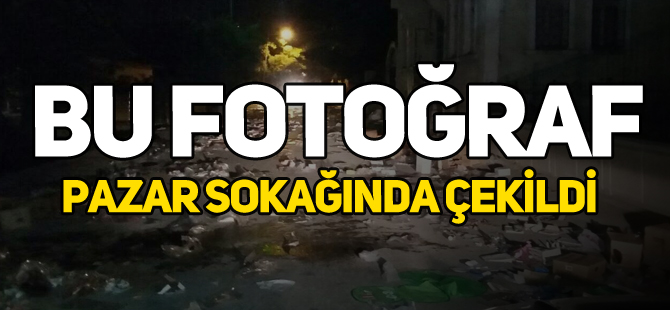 BU FOTOĞRAF PAZAR SOKAĞINDA ÇEKİLDİ