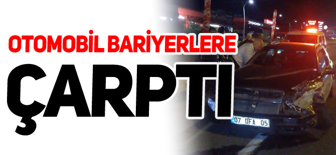 OTOMOBİL BARİYERLERE ÇARPTI