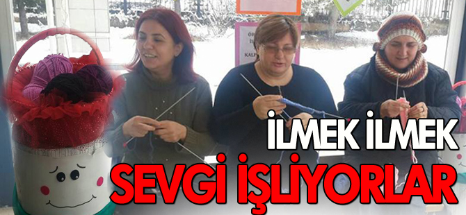 İLMEK İLMEK SEVGİ İŞLİYORLAR