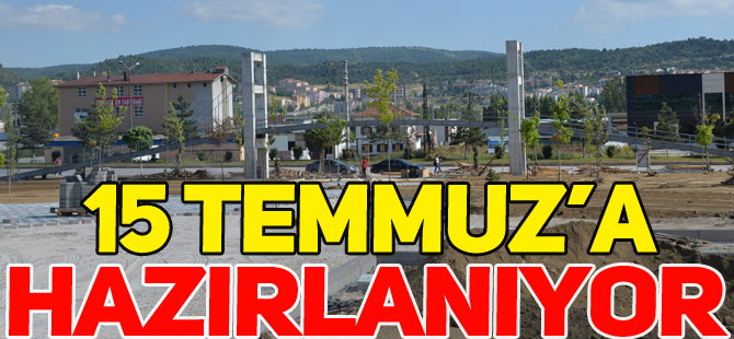 15 TEMMUZ’A HAZIRLANIYOR