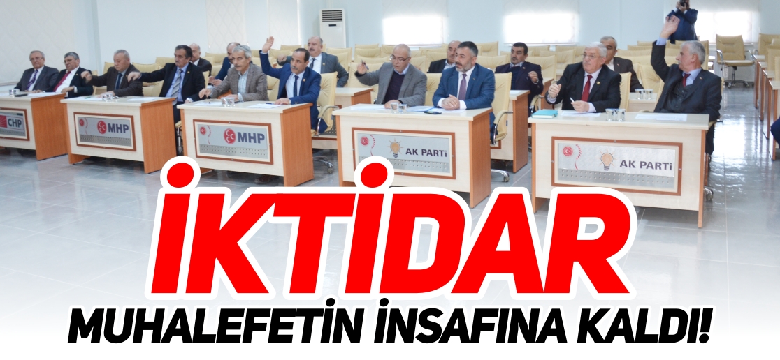 İKTİDAR, MUHALEFETİN İNSAFINA KALDI!