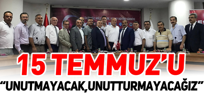 15 TEMMUZ’U  “UNUTMAYACAK, UNUTTURMAYACAĞIZ”