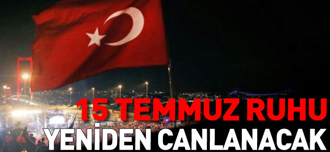 15 TEMMUZ RUHU YENİDEN CANLANACAK