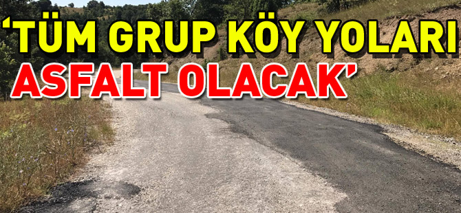 “TÜM GRUP KÖY YOLLARI ASFALT OLACAK”