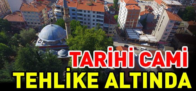 TARİHİ CAMİ TEHLİKE ALTINDA