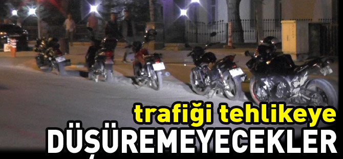 TRAFİĞİ TEHLİKEYE DÜŞÜREMEYECEKLER