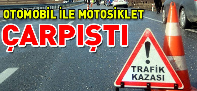 OTOMOBİL İLE MOTOSİKLET ÇARPIŞTI 1 YARALI