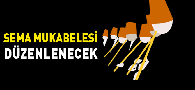 SEMA MUKABELESİ DÜZENLENECEK