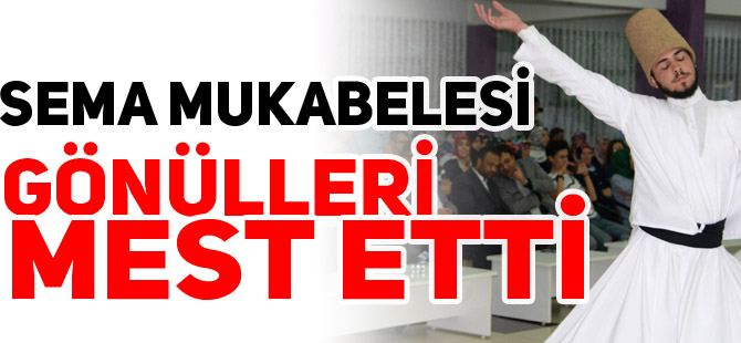 SEMA MUKABELESİ GÖNÜLLERİ MEST ETTİ