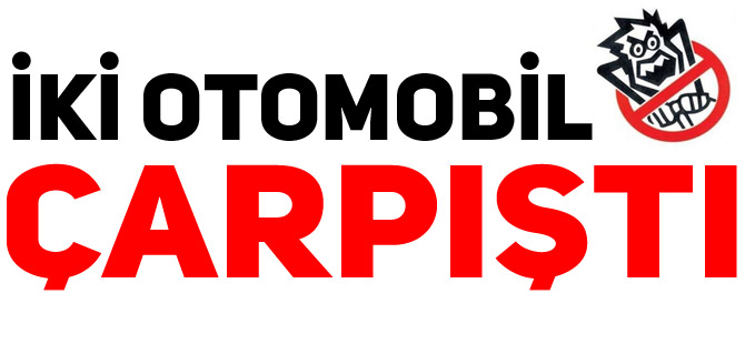 İKİ OTOMOBİL ÇARPIŞTI 2 YARALI