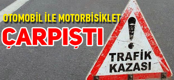 OTOMOBİL İLE MOTORBİSİKLET ÇARPIŞTI 1 YARALI