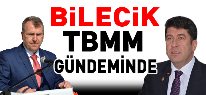 BİLECİK TBMM GÜNDEMİNDE