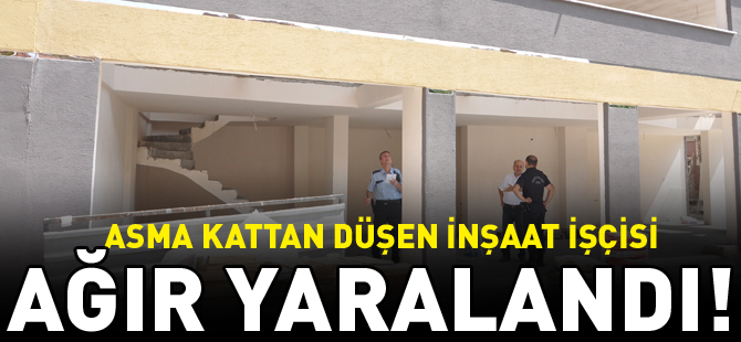 ASMA KATTAN DÜŞEN İNŞAAT İŞÇİSİ AĞIR YARALANDI