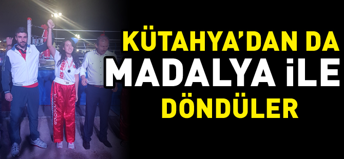 KÜTAHYA’DAN  DA MADALYA  İLE  DÖNDÜLER