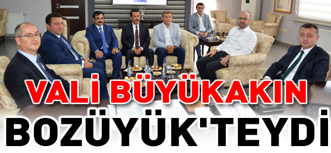 VALİ BÜYÜKAKIN BOZÜYÜK'TEYDİ