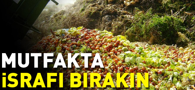 'MUTFAKTA İSRAFI BIRAKIN'