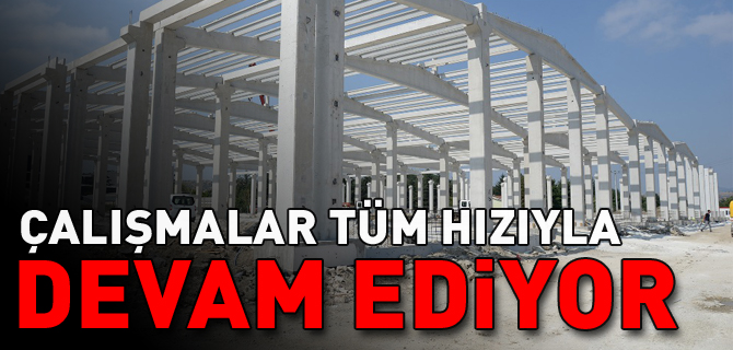 ÇALIŞMALAR TÜM HIZIYLA DEVAM EDİYOR