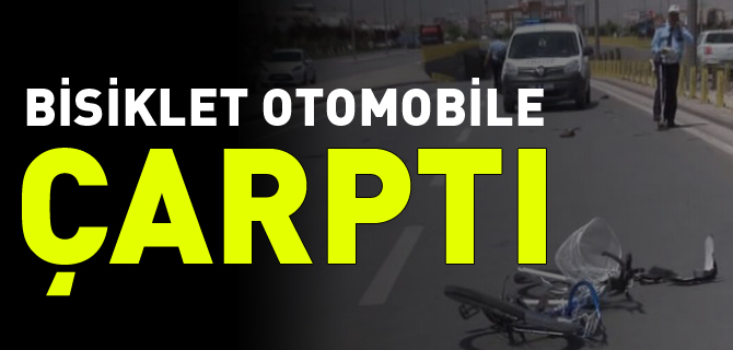 BİSİKLET OTOMOBİLE ÇARPTI 1 YARALI