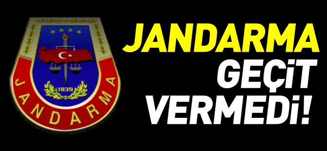 JANDARMA GEÇİT VERMEDİ