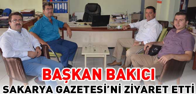 BAŞKAN BAKICI SAKARYA GAZETESİ’Nİ ZİYARET ETTİ