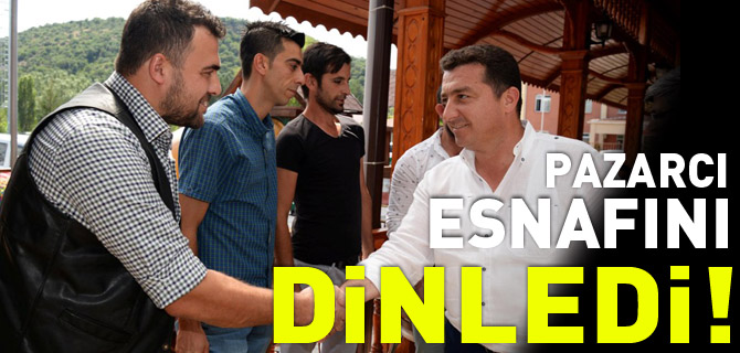 PAZARCI ESNAFINI DİNLEDİ