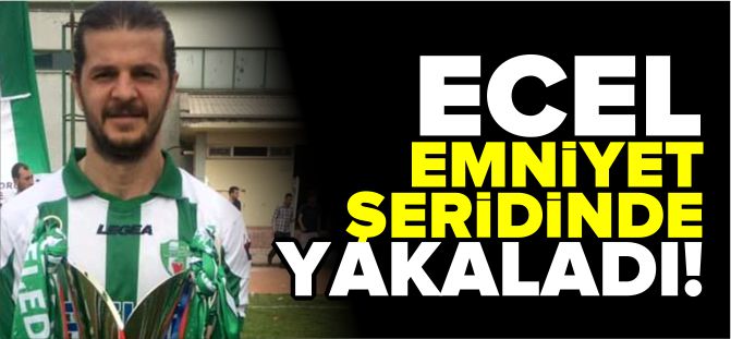 ECEL EMNİYET ŞERİDİNDE YAKALADI..