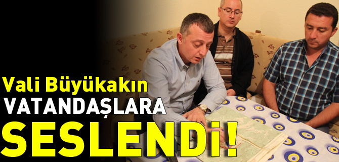 VALİ BÜYÜKAKIN VATANDAŞLARA SESLENDİ