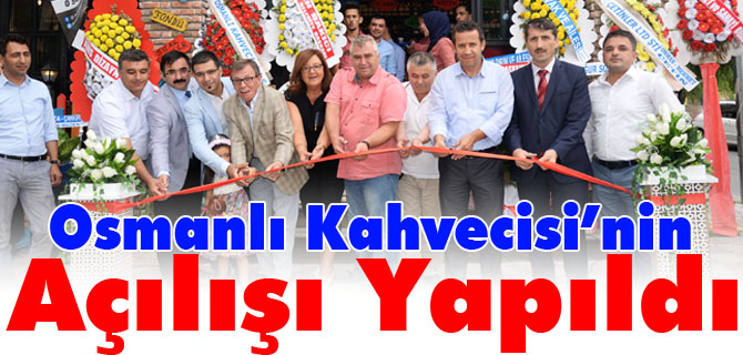 OSMANLI KAHVECİSİ'NİN AÇILIŞI YAPILDI