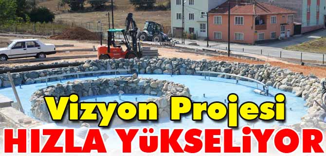 VİZYON PROJESİ HIZLA YÜKSELİYOR