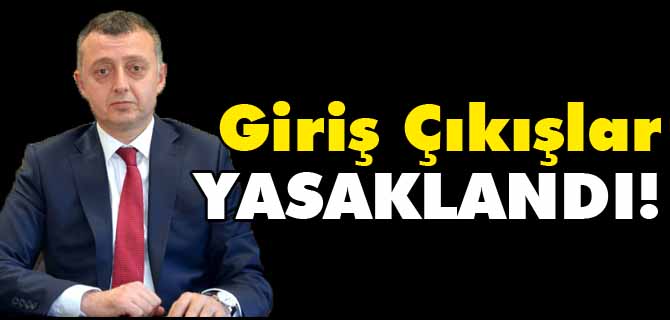 GİRİŞ ÇIKIŞLAR YASAKLANDI