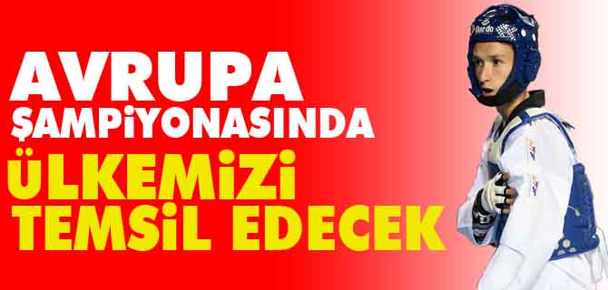 AVRUPA ŞAMPİYONASINDA ÜLKEMİZİ TEMSİL EDECEK