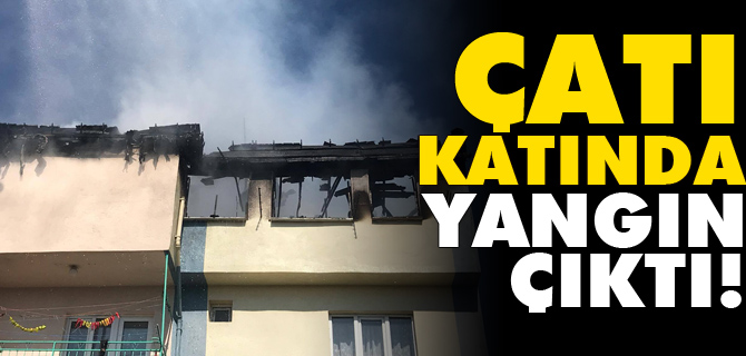 ÇATI KATINDA YANGIN ÇIKTI