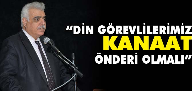 “DİN GÖREVLİLERİMİZ KANAAT ÖNDERİ OLMALI”