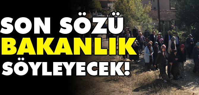 SON SÖZÜ BAKANLIK SÖYLEYECEK