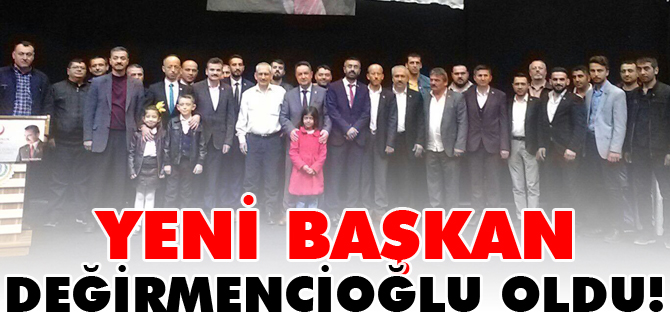 YENİ BAŞKAN DEĞİRMENCİOĞLU OLDU