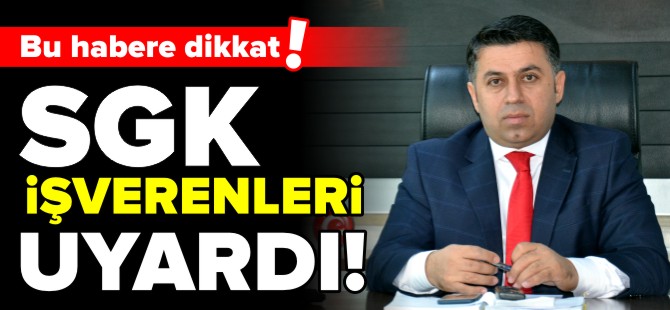 SGK İŞVERENLERİ UYARDI!