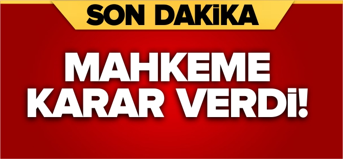 MAHKEME KARAR VERDİ