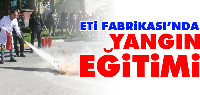 ETİ FABRİKASI'NDA YANGIN EĞİTİMİ