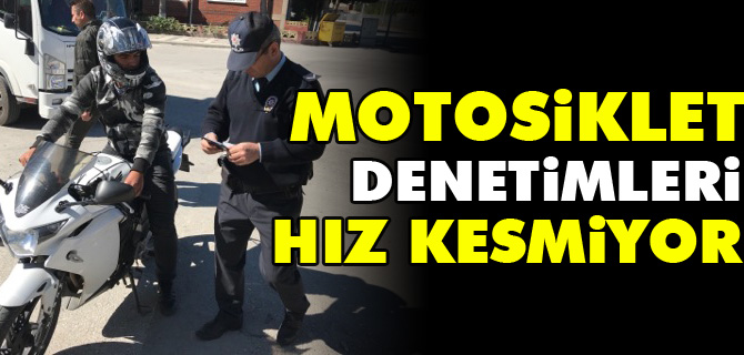 MOTOSİKLET DENETİMLERİ HIZ KESMİYOR