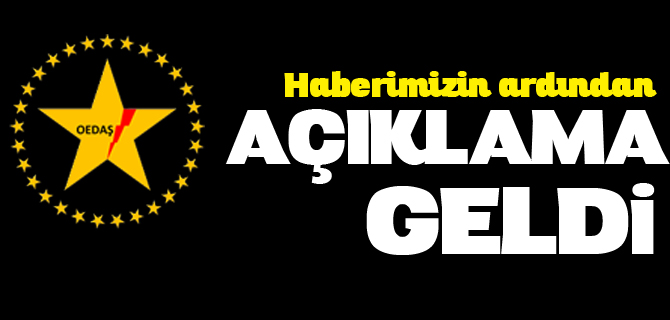 OEDAŞ’TAN AÇIKLAMA GELDİ