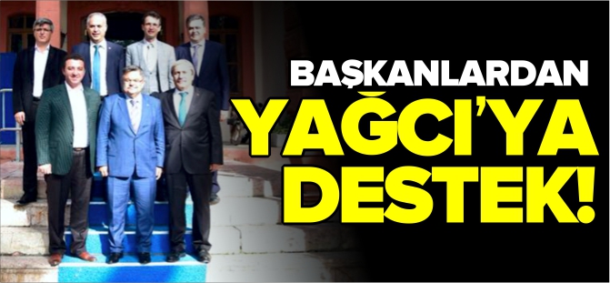 BAŞKANLARDAN YAĞCI’YA DESTEK