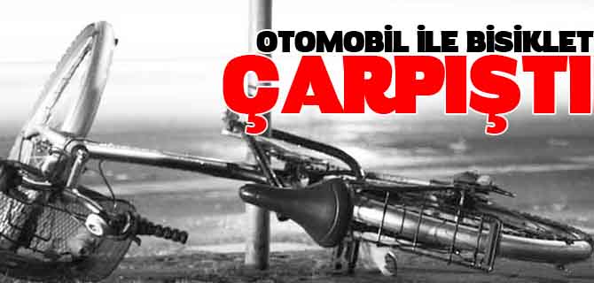 OTOMOBİL İLE BİSİKLET ÇARPIŞTI 1 YARALI