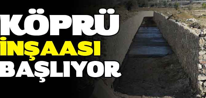 KÖPRÜ İNŞAASI BAŞLIYOR