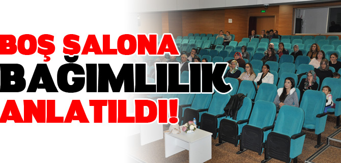 BOŞ SALONA BAĞIMLILIK ANLATILDI