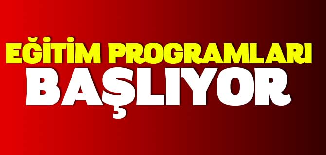 EĞİTİM PROGRAMLARI BAŞLIYOR